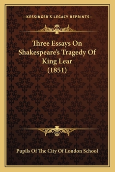 Three Essays On Shakespeare's Tragedy Of King Lear