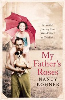 Hardcover My Father's Roses: A Family's Journey from World War I to Treblinka Book