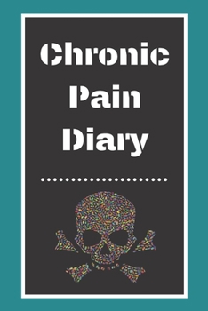 Chronic Pain Diary: Daily Assessment Pages, Treatment History, Doctors Appointments | Monitor Pain Location, Symptoms, Relief Treatment | Notebook Journal Template