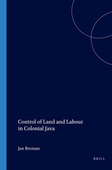 Control of Land and Labour in Colonial Java: A Case Study of Agrarian Crisis and Reform in the Region of Cirebon during the First Decades of the 20th Century - Book #101 of the Verhandelingen van het Koninklijk Instituut voor Taal-, Land- en Volkenkunde