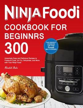 Paperback Ninja Foodi Cookbook For Beginners: 300 Amazingly Easy and Delicious Recipes to Pressure Cook, Air Fry, Dehydrate, and More with Your Ninja Foodi Book