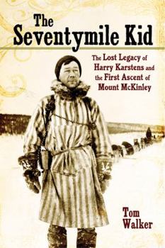Paperback The Seventymile Kid: The Lost Legacy of Harry Karstens and the First Ascent of Mount McKinley Book