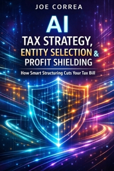 AI Tax Strategy, Entity Selection & Profit Shielding: How Smart Structuring Cuts Your Tax Bill (AI Business & Corporate Tax Optimization)