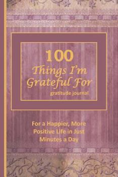 Paperback 100 Things I'm Grateful for: For a Happier, More Positive Life in Just Minutes a Day! 150 Pages; 6 Book