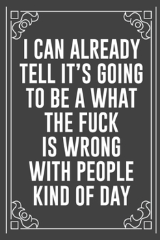 I CAN ALREADY TELL IT'S GOING TO BE A WHAT THE FUCK IS WRONG WITH PEOPLE KIND OF DAY: Funny Blank Lined Ofiice Journals For Friend or Coworkers