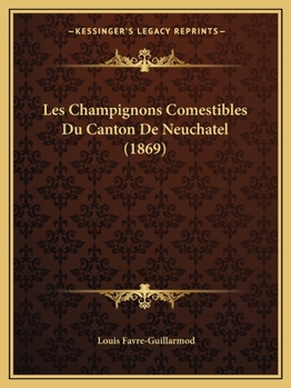 Les Champignons Comestibles Du Canton De Neuchatel (1869)