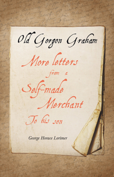 Paperback Old Gorgon Graham - More Letters from a Self-Made Merchant to His Son Book