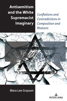 Hardcover Antisemitism and the White Supremacist Imaginary: Conflations and Contradictions in Composition and Rhetoric Book