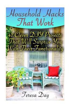Paperback Household Hacks That Work: 47 Clever DIY Projects That Will Surprise You With Their Functionality Book
