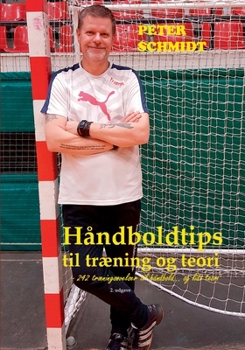 Håndboldtips til træning og teori: - 242 træningsøvelser til håndbold... og lidt teori (Danish Edition)