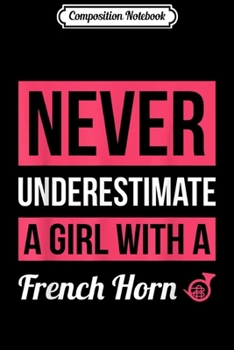 Composition Notebook: Never Underestimate A Girl With A French Horn Gift Journal/Notebook Blank Lined Ruled 6x9 100 Pages