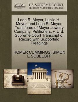 Leon R. Meyer, Lucile H. Meyer, and Leon R. Meyer, Transferee of Meyer Jewelry Company, Petitioners, v. U.S. Supreme Court Transcript of Record with Supporting Pleadings
