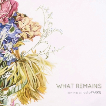 Paperback What Remains: Paintings by Leslie Parke Book