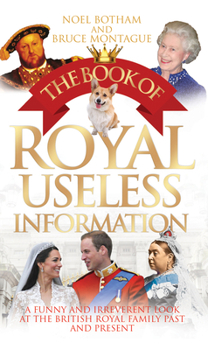 Paperback The Book of Royal Useless Information: A Funny and Irreverent Look at the British Royal Family Past and Present Book