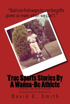 Paperback True Sports Stories For A Wanna-Be Athlete: Stories For Devotion and Discussion in Your Faith Book