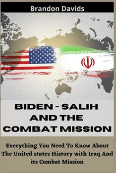 BIDEN - SALIH AND THE COMBAT MISSION: Everything You Need To Know About The United states History with Iraq And its Combat Mission