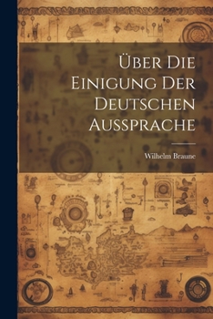 Paperback Über Die Einigung Der Deutschen Aussprache [German] Book
