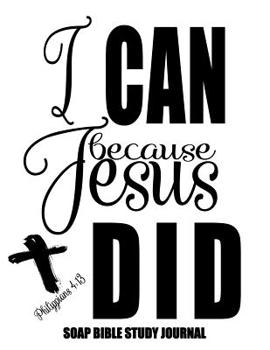 Paperback Philippians 4: 13 I Can Because Jesus Did: 120 S.O.A.P. Pages, 8.5x11 Bible Study Notebook, Christian Woman Gifts, Religious Gifts Fo Book