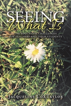 Paperback Seeing What Is: The Education Challenges for Teachers and Their Students Book