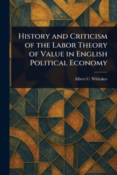 History and Criticism of the Labor Theory of Value in English Political Economy