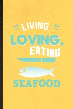 Paperback Living Loving Eating Seafood: Funny Blank Lined Notebook/ Journal For Cooking Bakery, Seafood Lover Cook Chef, Inspirational Saying Unique Special B Book