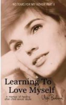Learning to Love Myself: A memoir of healing after child sexual abuse - Book #2 of the No Tears for My Father