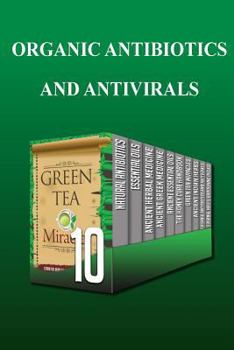 Paperback Organic Antibiotics And Antivirals: Utilize These Proven Natural Herbal Remedies to Cure and Protect Yourself And More Amazing Discoveries (natural antibiotics, essential oils, herbal medicine) Book