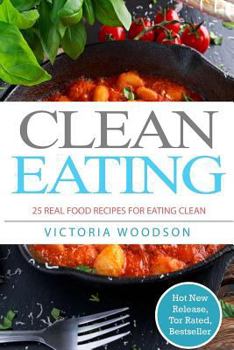 Paperback Clean Eating: 25 Real Food Recipes for Eating Clean Book