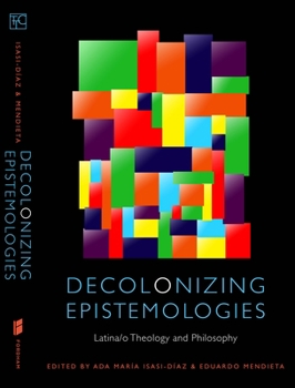 Hardcover Decolonizing Epistemologies: Latina/O Theology and Philosophy Book