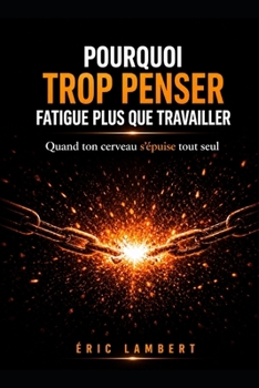 Paperback Pourquoi Trop Penser Fatigue Plus que Travailler: La surcharge cognitive comme source d'épuisement invisible [French] Book