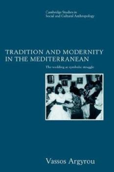 Tradition and Modernity in the Mediterranean: The Wedding as Symbolic Struggle (Cambridge Studies in Social and Cultural Anthropology) - Book #101 of the Cambridge Studies in Social Anthropology