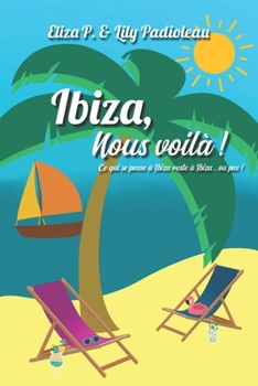 Paperback Ibiza, nous voilà !: Ce qui se passe à Ibiza reste à Ibiza, ou pas... [French] Book