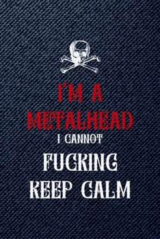 I'm A Metalhead I Cannot Fucking Keep Calm: All Purpose 6x9 Blank Lined Notebook Journal Way Better Than A Card Trendy Unique Gift Denim Heavy Metal