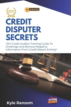 Paperback Credit Disputer Secrets: DIY Credit Auditor Training Guide To Challenge and Remove Negative Information From Credit Report Entirely Book