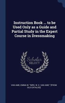 Hardcover Instruction Book ... to be Used Only as a Guide and Partial Study in the Expert Course in Dressmaking Book
