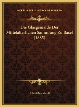 Hardcover Die Glasgemalde Der Mittelalterlichen Sammlung Zu Basel (1885) [German] Book