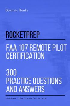 Paperback RocketPrep FAA 107 Remote Pilot Certification 300 Practice Questions and Answers: Dominate Your Certification Exam Book