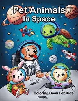 Pet Animals In Space Coloring Book For Kids: Space Pets Coloring Book For Kids, Astronaut Animals Coloring Book, Outer Space Animals Coloring Book, Sp
