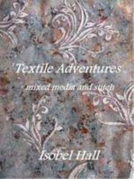 Paperback Textile Adventures: Mixed Media and Stitch Book