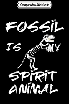 Composition Notebook: Fossil Is My Spirit Animal Archeology Hunting Hunter  Journal/Notebook Blank Lined Ruled 6x9 100 Pages
