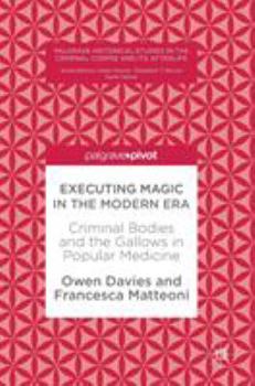 Hardcover Executing Magic in the Modern Era: Criminal Bodies and the Gallows in Popular Medicine Book