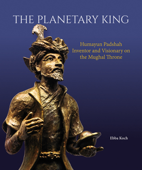 Hardcover The Planetary King: Humayun Padshah, Inventor and Visionary on the Mughal Throne Book