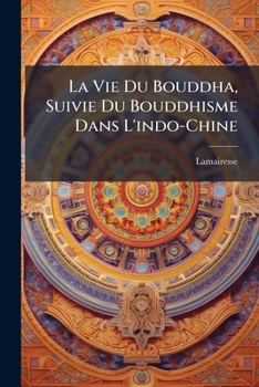 Paperback La Vie Du Bouddha, Suivie Du Bouddhisme Dans L'indo-Chine [French] Book