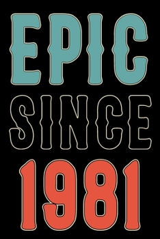 Epic Since 1981 Journal Notebook: Born in 1970 Gift Journals For Men and Women - 39th Birthday Gifts Diary Books To Write in
