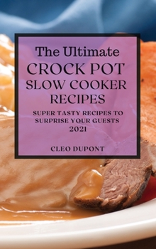 Hardcover The Ultimate Crock Pot Slow Cooker Recipes 2021: Super Tasty Recipes to Surprise Your Guests Book