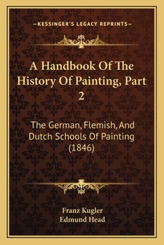 A Handbook Of The History Of Painting, Part 2: The German, Flemish, And Dutch Schools Of Painting