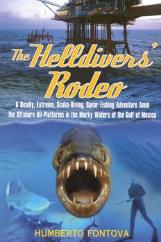 Hardcover The Helldivers' Rodeo: A Deadly, Extreme, Spearfishing Adventure Amid the Offshore Oil Platforms in the Murky Waters of the Gulf of Mexico Book