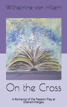 On the Cross: A Romance of the Passion Play at Oberammergau