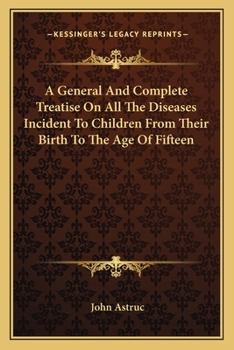 Paperback A General And Complete Treatise On All The Diseases Incident To Children From Their Birth To The Age Of Fifteen Book