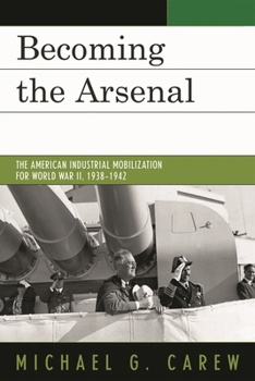 Hardcover Becoming the Arsenal: The American Industrial Mobilization for World War II, 1938-1942 Book